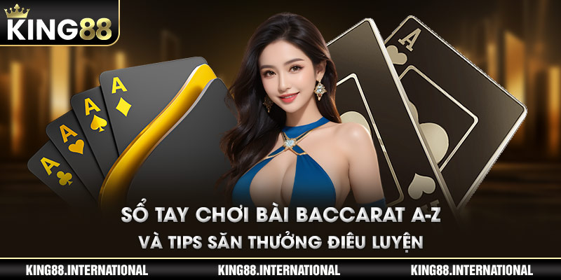 Sổ Tay Chơi Bài Baccarat A-Z Và Tips Săn Thưởng Điêu Luyện