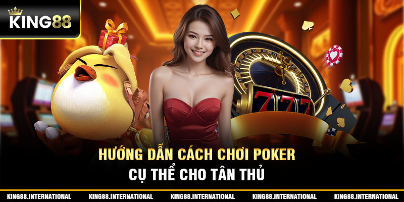 Hướng dẫn cách chơi Poker cụ thể cho tân thủ