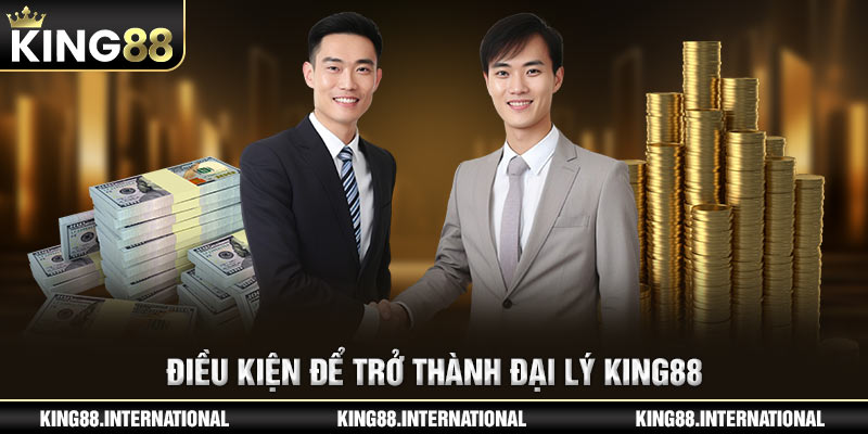 Những điều kiện để có thể trở thành đại lý King88