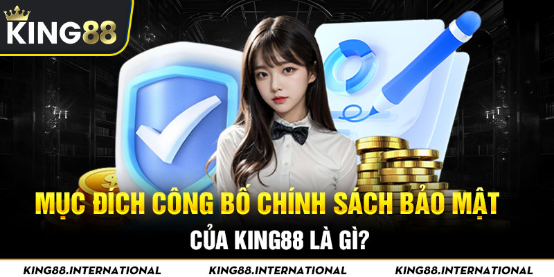 Mục đích công bố chính sách bảo mật của King88 là gì?