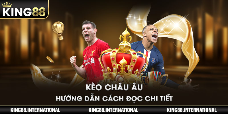 Kèo Châu Âu - Hướng dẫn cách đọc chi tiết