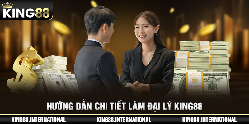 Hướng dẫn chi tiết làm đại lý King88