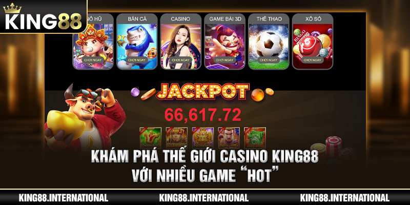 Khám phá thế giới Casino King88 với nhiều game “hot”